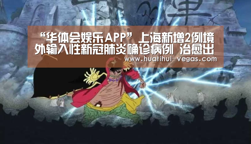 “华体会娱乐APP”上海新增2例境外输入性新冠肺炎确诊病例 治愈出院1例(图2) 华体会娱乐APP
