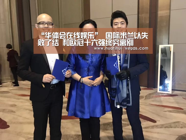 “华体会在线娱乐”
国际米兰以失败了结 和欧冠十六强终究离别(图2) 华体会在线娱乐