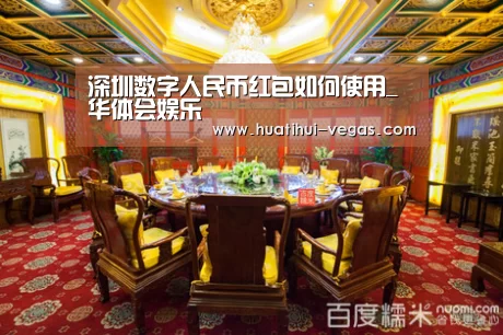 深圳数字人民币红包如何使用_华体会娱乐(图1) 华体会娱乐